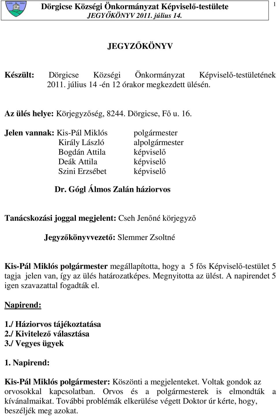 Gógl Álmos Zalán háziorvos Tanácskozási joggal megjelent: Cseh Jenıné körjegyzı Jegyzıkönyvvezetı: Slemmer Zsoltné Kis-Pál Miklós polgármester megállapította, hogy a 5 fıs Képviselı-testület 5 tagja