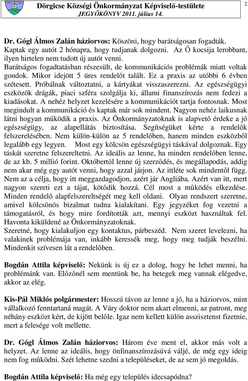 Próbálnak változtatni, a kártyákat visszaszerezni. Az egészségügyi eszközök drágák, piaci szféra szolgálja ki, állami finanszírozás nem fedezi a kiadásokat.