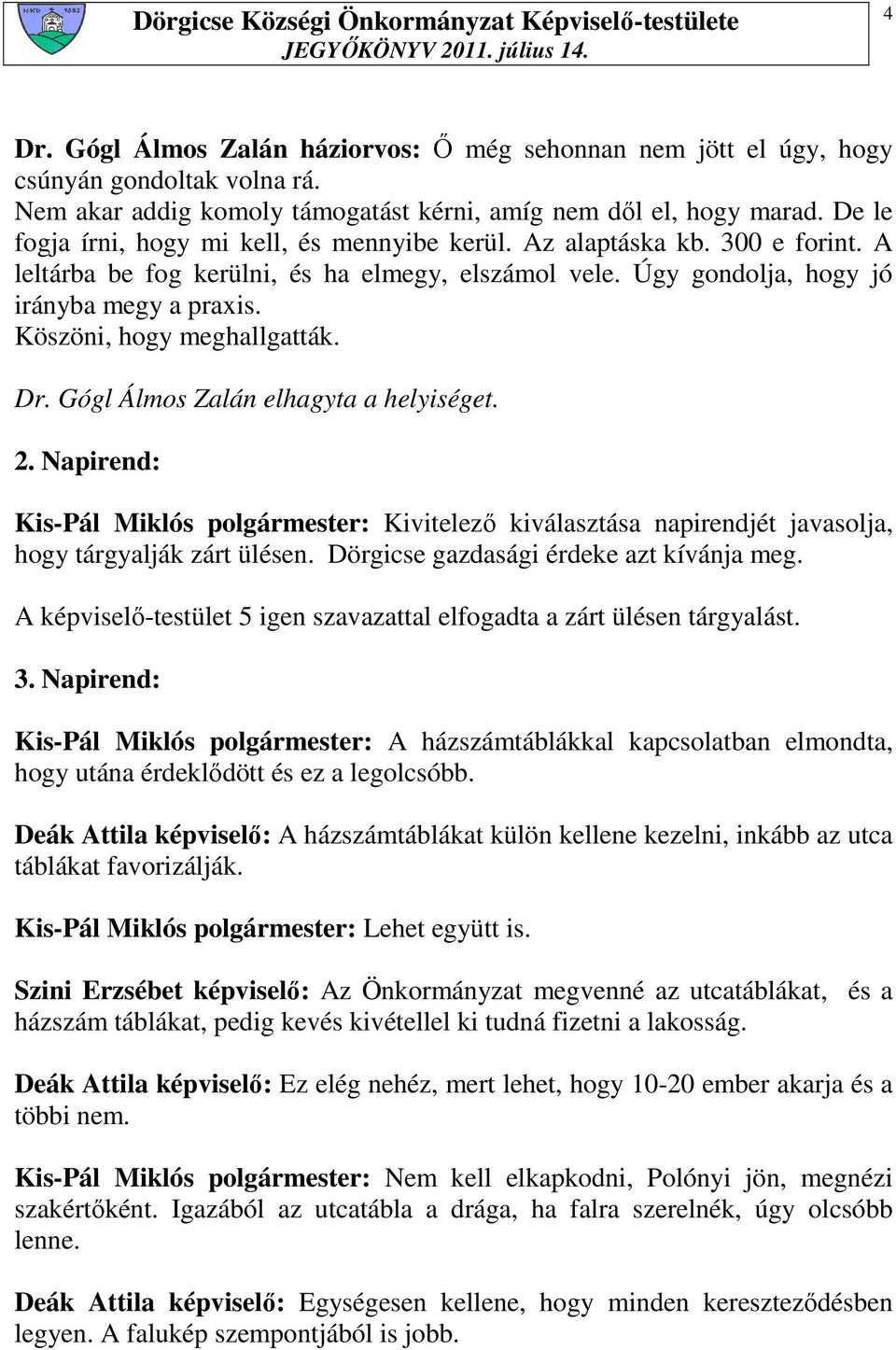 Köszöni, hogy meghallgatták. Dr. Gógl Álmos Zalán elhagyta a helyiséget. 2. Napirend: Kis-Pál Miklós polgármester: Kivitelezı kiválasztása napirendjét javasolja, hogy tárgyalják zárt ülésen.