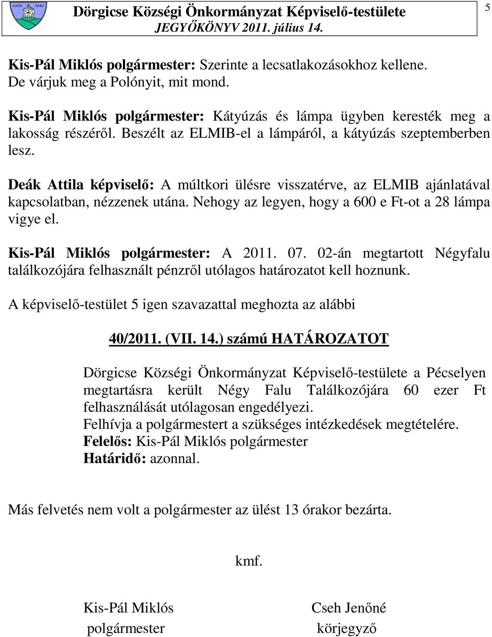 Nehogy az legyen, hogy a 600 e Ft-ot a 28 lámpa vigye el. Kis-Pál Miklós polgármester: A 2011. 07. 02-án megtartott Négyfalu találkozójára felhasznált pénzrıl utólagos határozatot kell hoznunk.