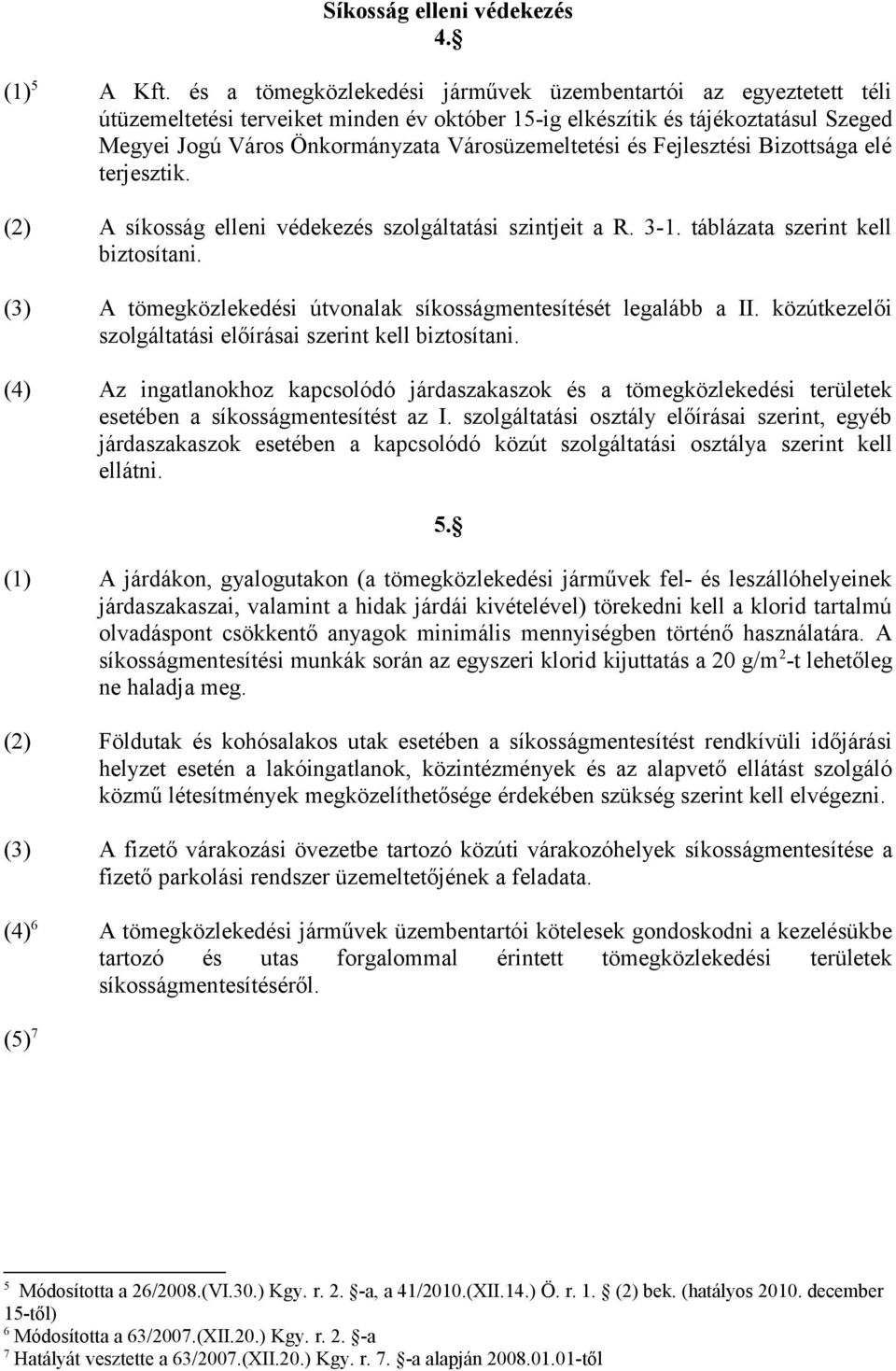 és Fejlesztési Bizottsága elé terjesztik. (2) A síkosság elleni védekezés szolgáltatási szintjeit a R. 3-1. táblázata szerint kell biztosítani.