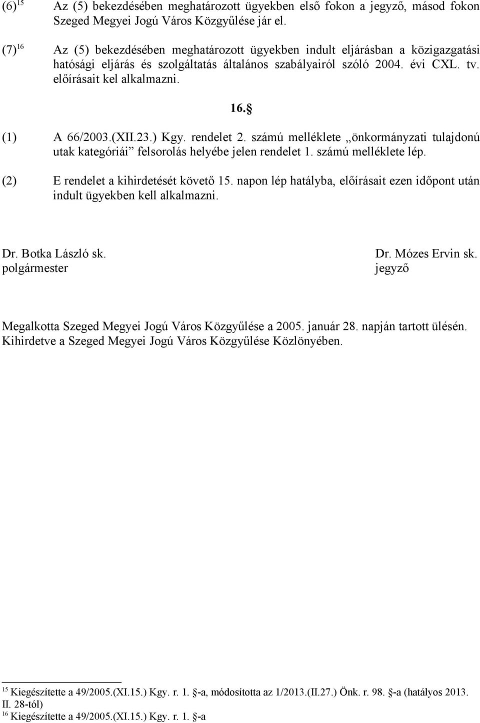 (XII.23.) Kgy. rendelet 2. számú melléklete önkormányzati tulajdonú utak kategóriái felsorolás helyébe jelen rendelet 1. számú melléklete lép. (2) E rendelet a kihirdetését követő 15.