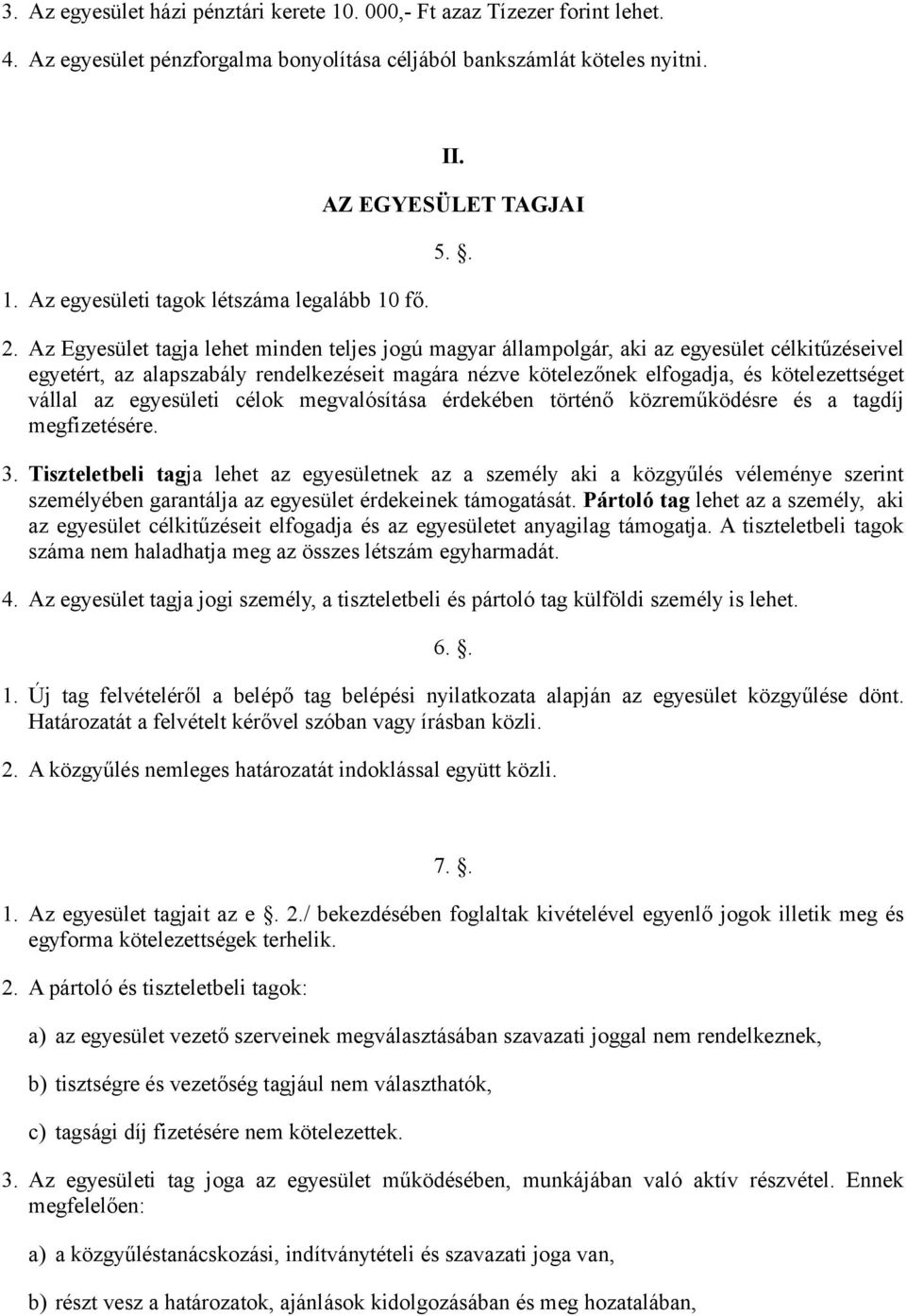 Az Egyesület tagja lehet minden teljes jogú magyar állampolgár, aki az egyesület célkitűzéseivel egyetért, az alapszabály rendelkezéseit magára nézve kötelezőnek elfogadja, és kötelezettséget vállal