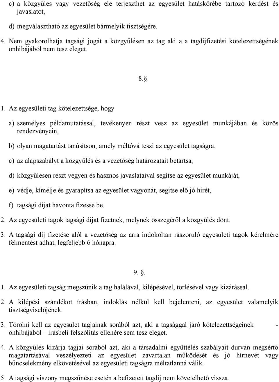 Az egyesületi tag kötelezettsége, hogy a) személyes példamutatással, tevékenyen részt vesz az egyesület munkájában és közös rendezvényein, b) olyan magatartást tanúsítson, amely méltóvá teszi az