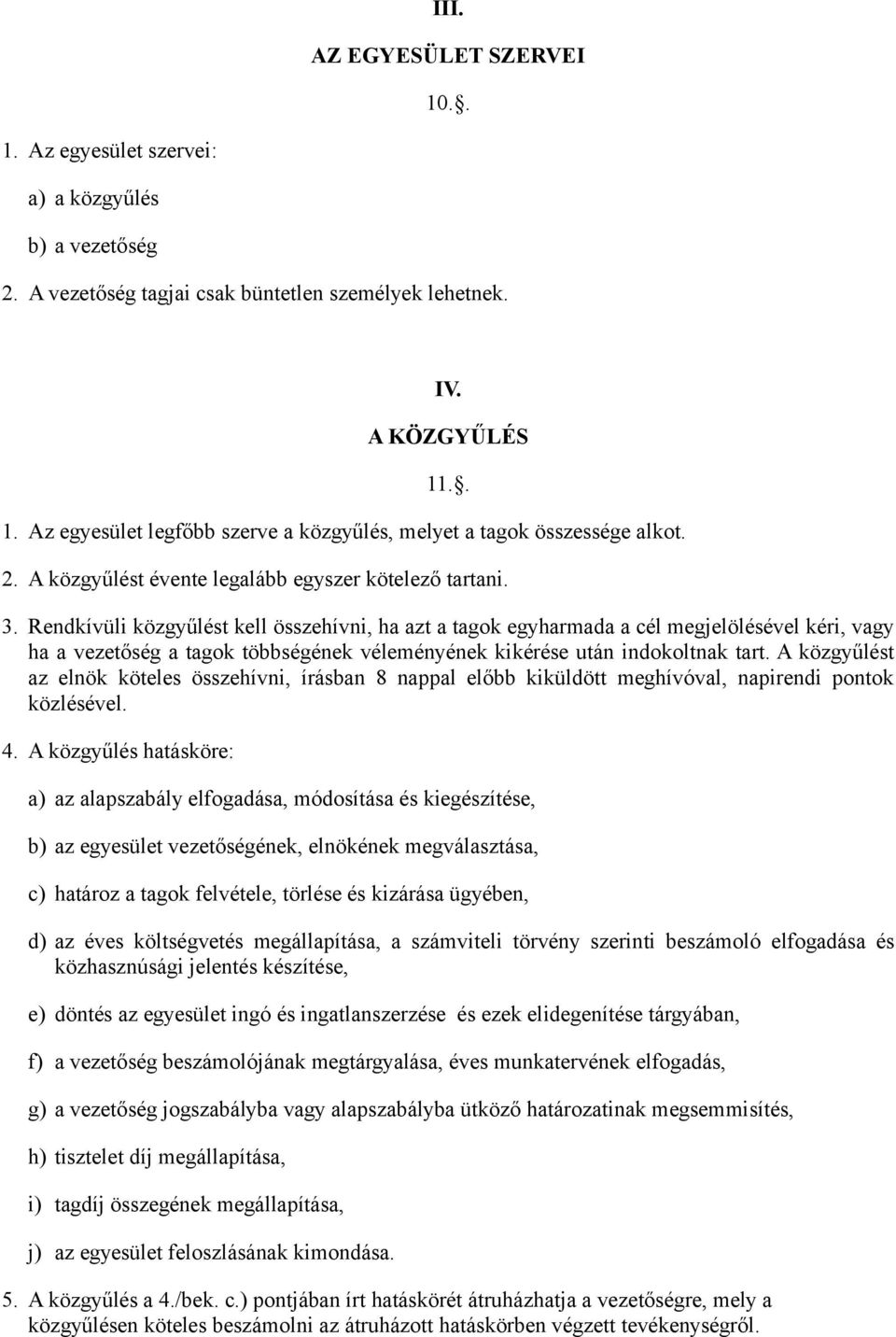 Rendkívüli közgyűlést kell összehívni, ha azt a tagok egyharmada a cél megjelölésével kéri, vagy ha a vezetőség a tagok többségének véleményének kikérése után indokoltnak tart.