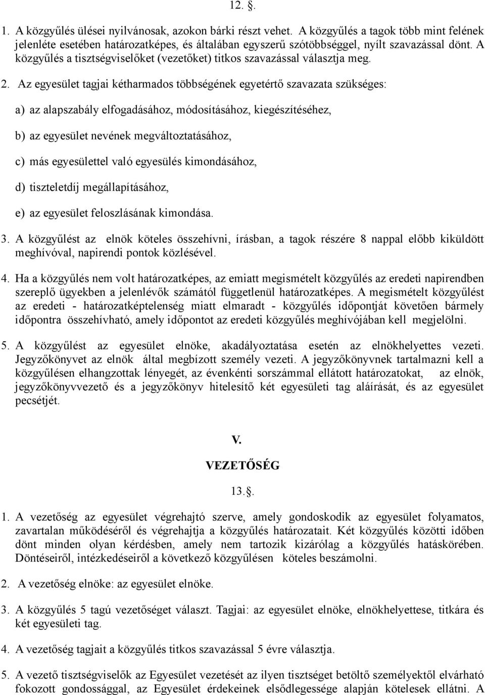 Az egyesület tagjai kétharmados többségének egyetértő szavazata szükséges: a) az alapszabály elfogadásához, módosításához, kiegészítéséhez, b) az egyesület nevének megváltoztatásához, c) más