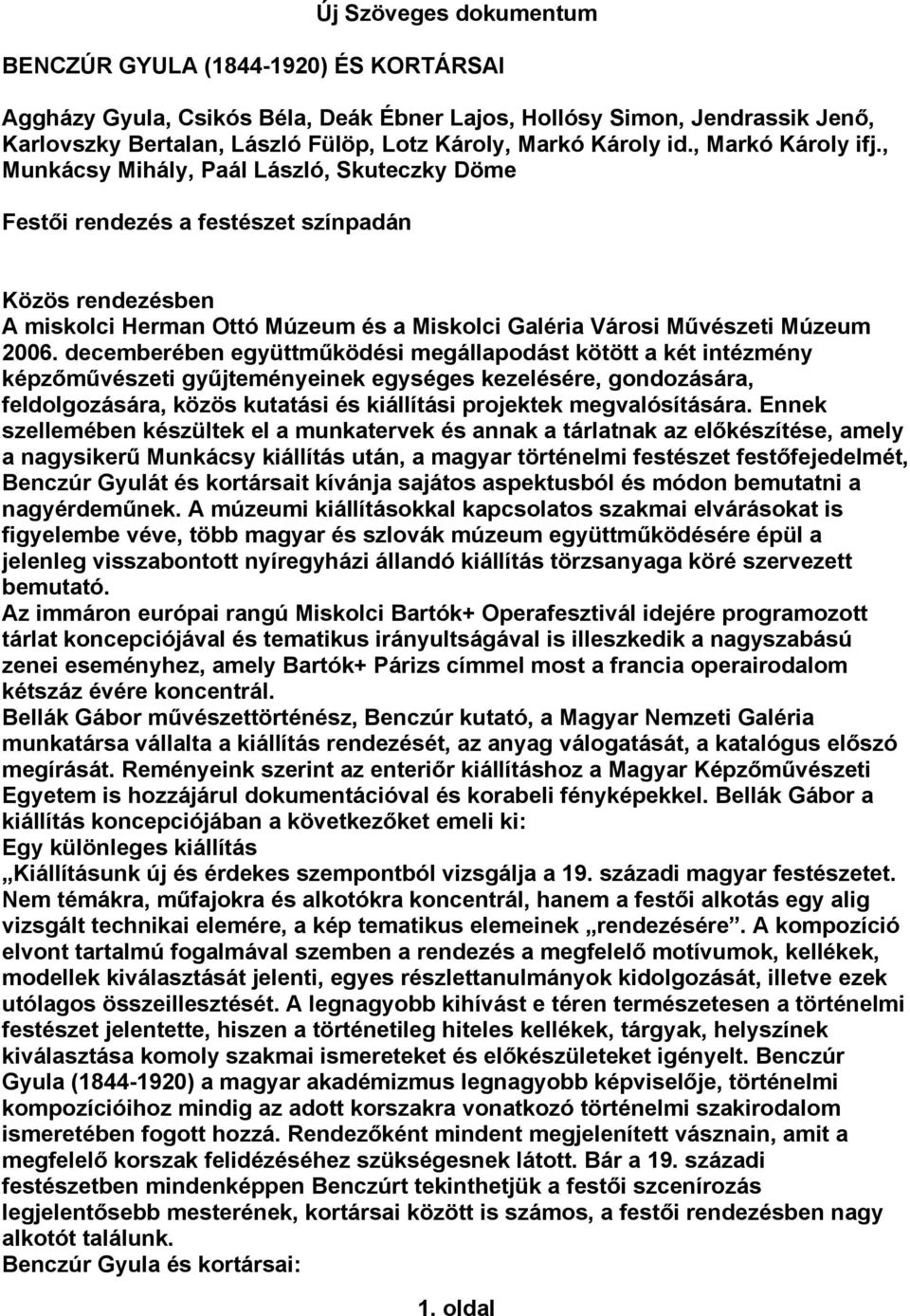 decemberében együttműködési megállapodást kötött a két intézmény képzőművészeti gyűjteményeinek egységes kezelésére, gondozására, feldolgozására, közös kutatási és kiállítási projektek