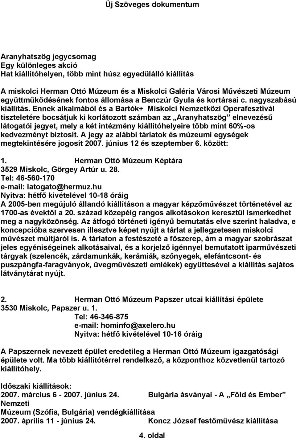 Ennek alkalmából és a Bartók+ Miskolci Nemzetközi Operafesztivál tiszteletére bocsátjuk ki korlátozott számban az Aranyhatszög elnevezésű látogatói jegyet, mely a két intézmény kiállítóhelyeire több