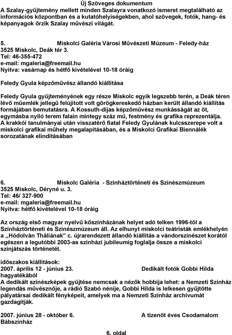 hu Nyitva: vasárnap és hétfő kivételével 10-18 óráig Feledy Gyula képzőművész állandó kiállítása Feledy Gyula gyűjteményének egy része Miskolc egyik legszebb terén, a Deák téren lévő műemlék jellegű