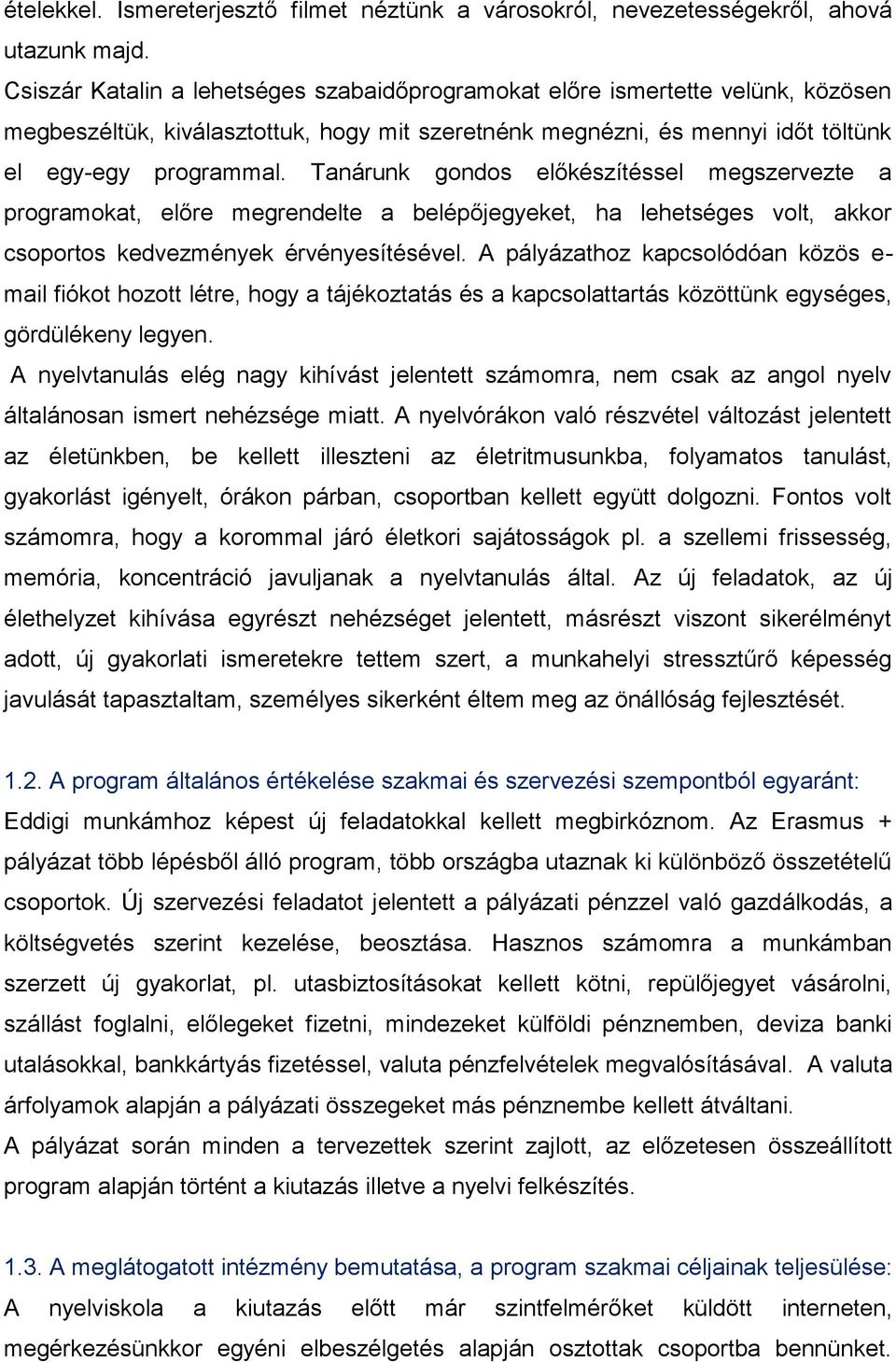 Tanárunk gondos előkészítéssel megszervezte a programokat, előre megrendelte a belépőjegyeket, ha lehetséges volt, akkor csoportos kedvezmények érvényesítésével.