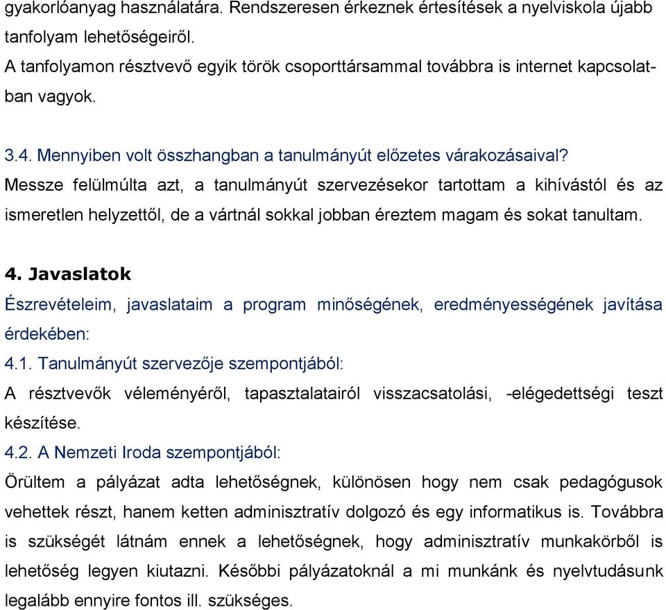 Messze felülmúlta azt, a tanulmányút szervezésekor tartottam a kihívástól és az ismeretlen helyzettől, de a vártnál sokkal jobban éreztem magam és sokat tanultam. 4.