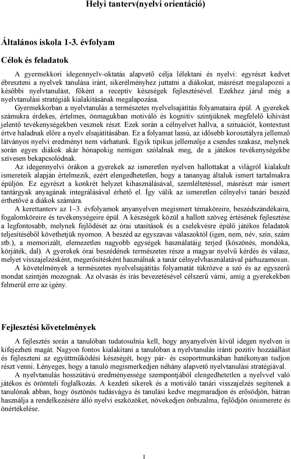 megalapozni a későbbi nyelvtanulást, főként a receptív készségek fejlesztésével. Ezekhez járul még a nyelvtanulási stratégiák kialakításának megalapozása.