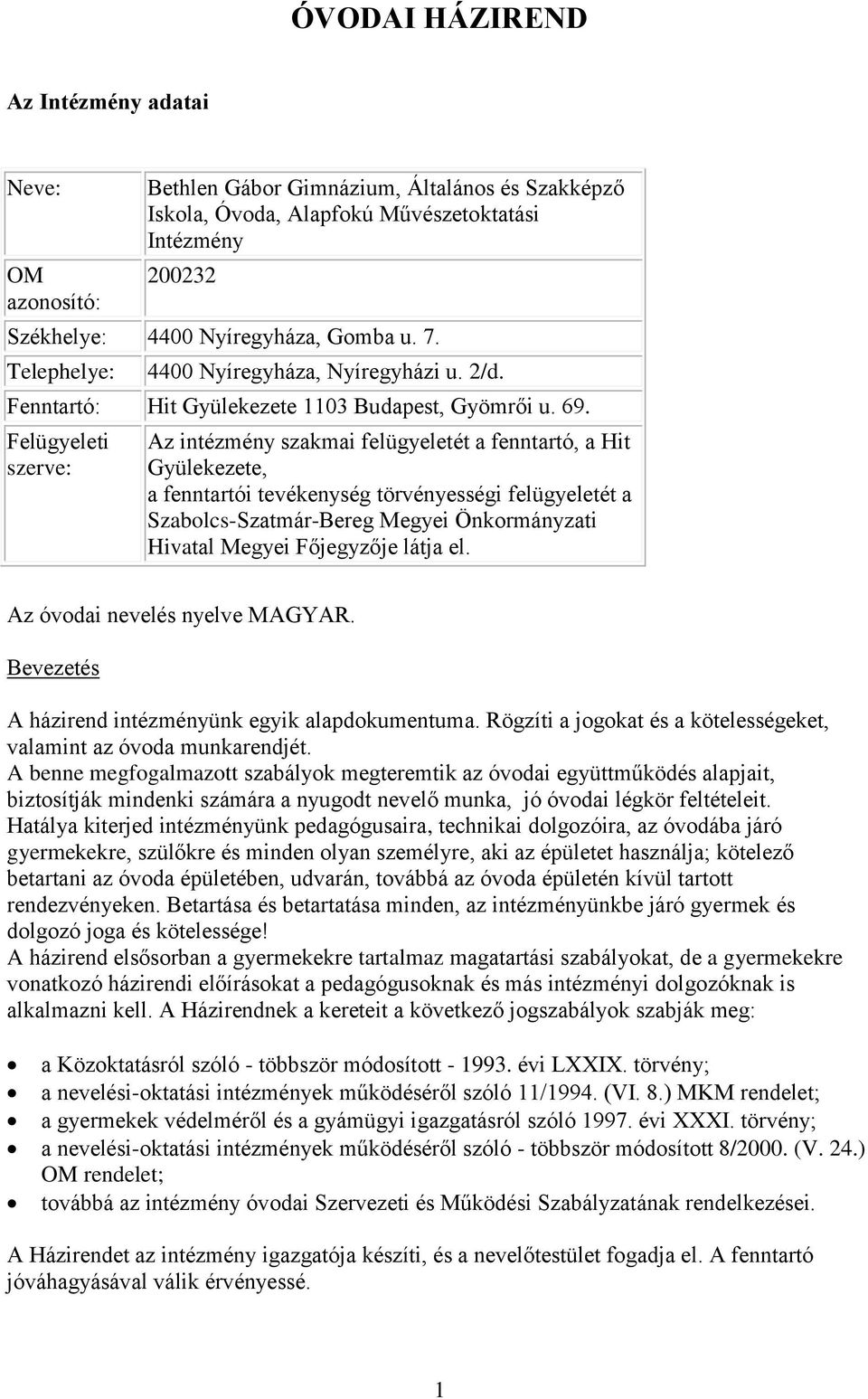 Felügyeleti szerve: Az intézmény szakmai felügyeletét a fenntartó, a Hit Gyülekezete, a fenntartói tevékenység törvényességi felügyeletét a Szabolcs-Szatmár-Bereg Megyei Önkormányzati Hivatal Megyei