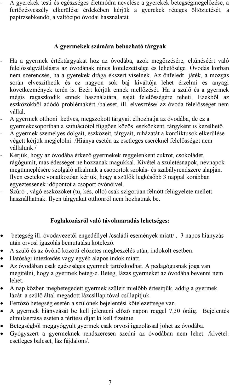 Óvodás korban nem szerencsés, ha a gyerekek drága ékszert viselnek. Az önfeledt játék, a mozgás során elveszíthetik és ez nagyon sok baj kiváltója lehet érzelmi és anyagi következmények terén is.