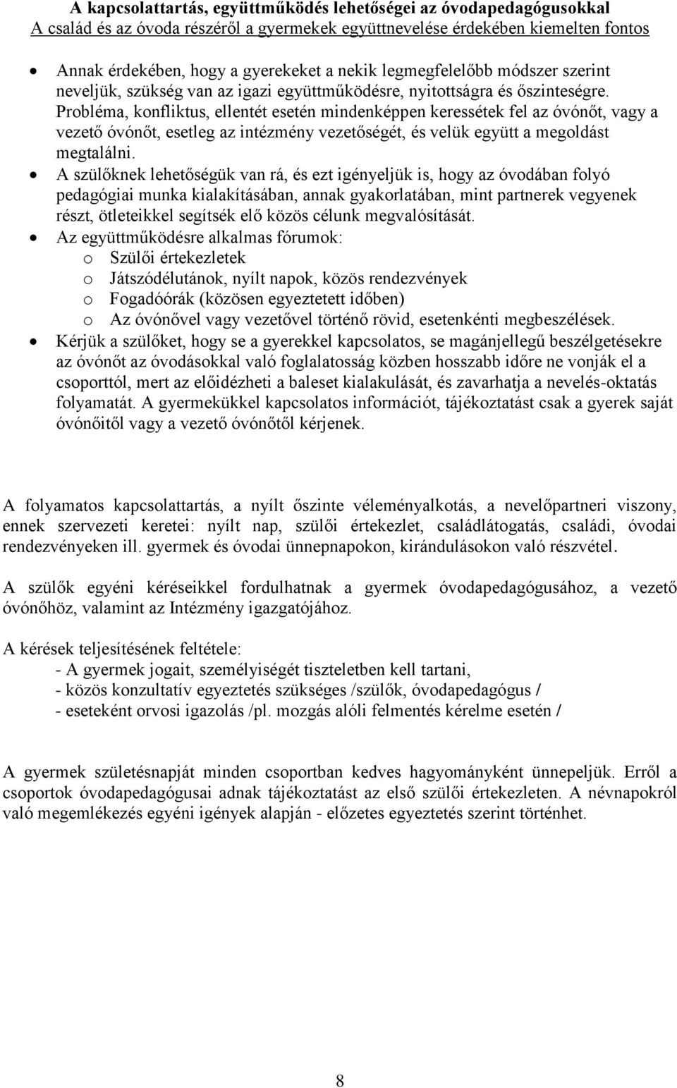 Probléma, konfliktus, ellentét esetén mindenképpen keressétek fel az óvónőt, vagy a vezető óvónőt, esetleg az intézmény vezetőségét, és velük együtt a megoldást megtalálni.