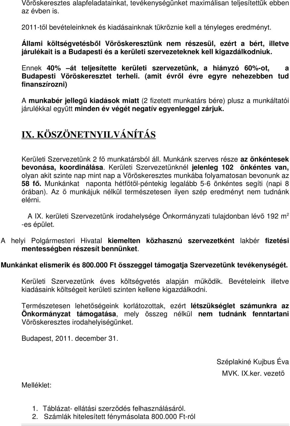 Ennek 40% át teljesítette kerületi szervezetünk, a hiányzó 60%-ot, a Budapesti Vöröskeresztet terheli.