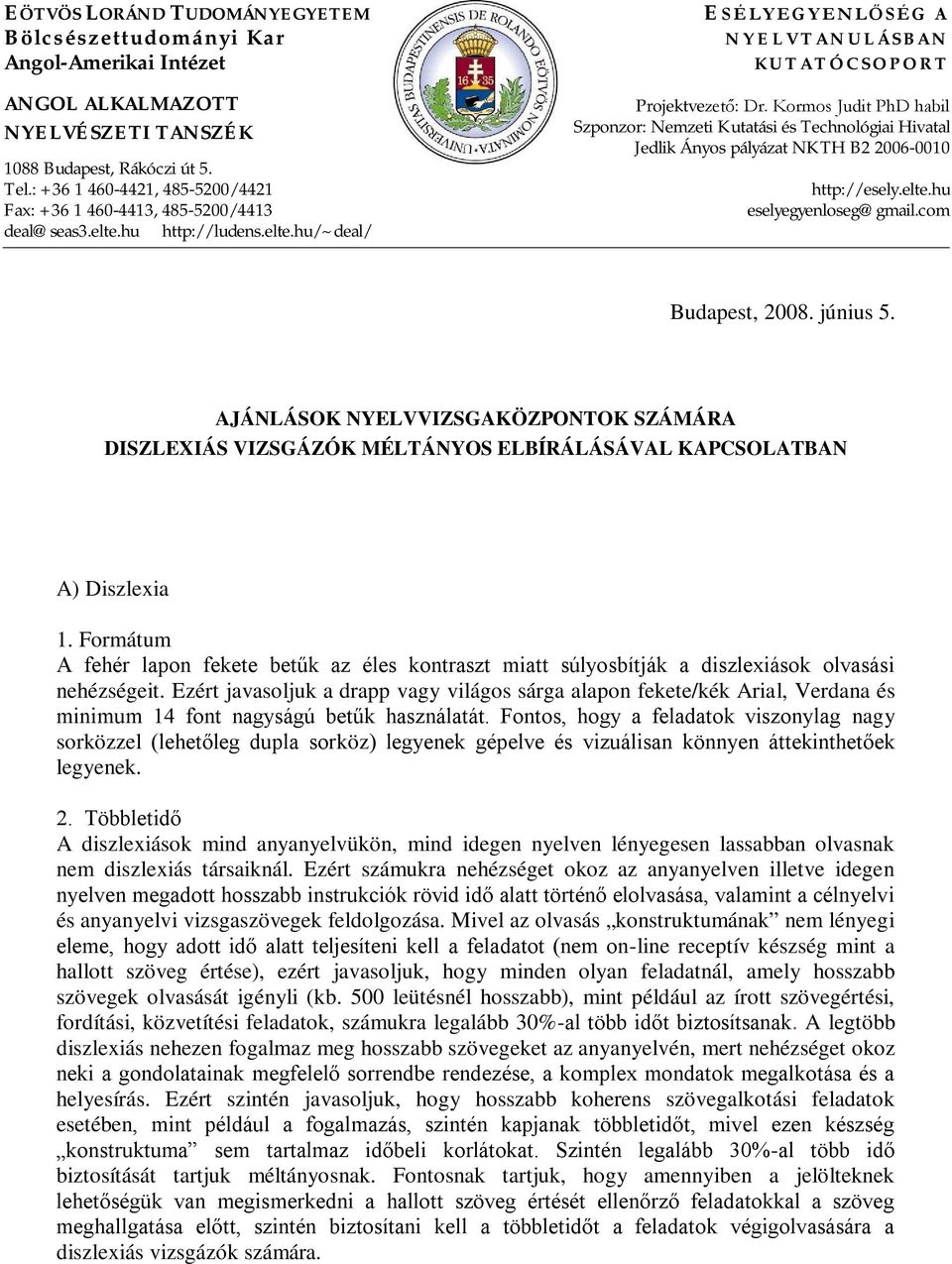 Kormos Judit PhD habil Szponzor: Nemzeti Kutatási és Technológiai Hivatal Jedlik Ányos pályázat NKTH B2 2006-0010 http://esely.elte.hu eselyegyenloseg@gmail.com Budapest, 2008. június 5.