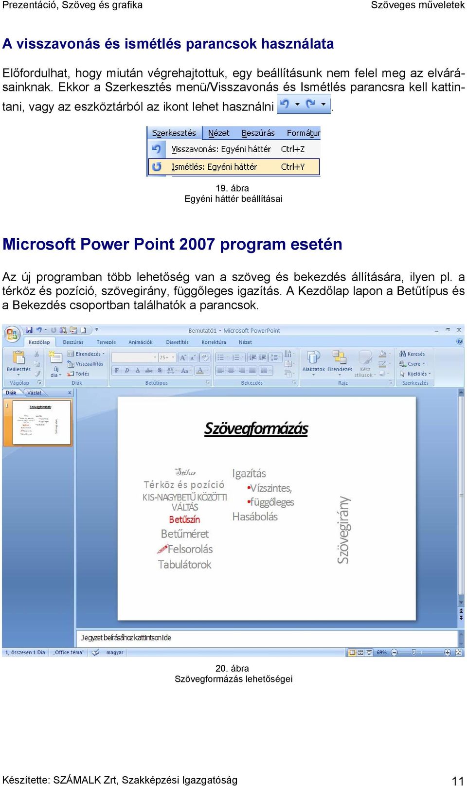 ábra Egyéni háttér beállításai Microsoft Power Point 2007 program esetén Az új programban több lehetőség van a szöveg és bekezdés állítására, ilyen pl.