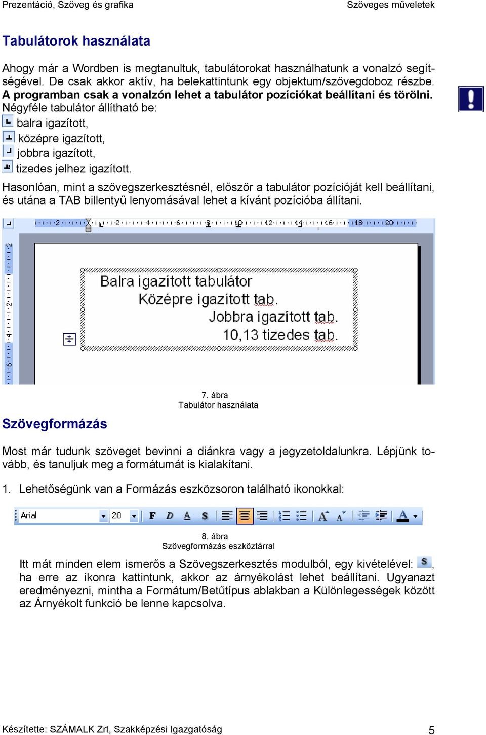 Hasonlóan, mint a szövegszerkesztésnél, először a tabulátor pozícióját kell beállítani, és utána a TAB billentyű lenyomásával lehet a kívánt pozícióba állítani. Szövegformázás 7.