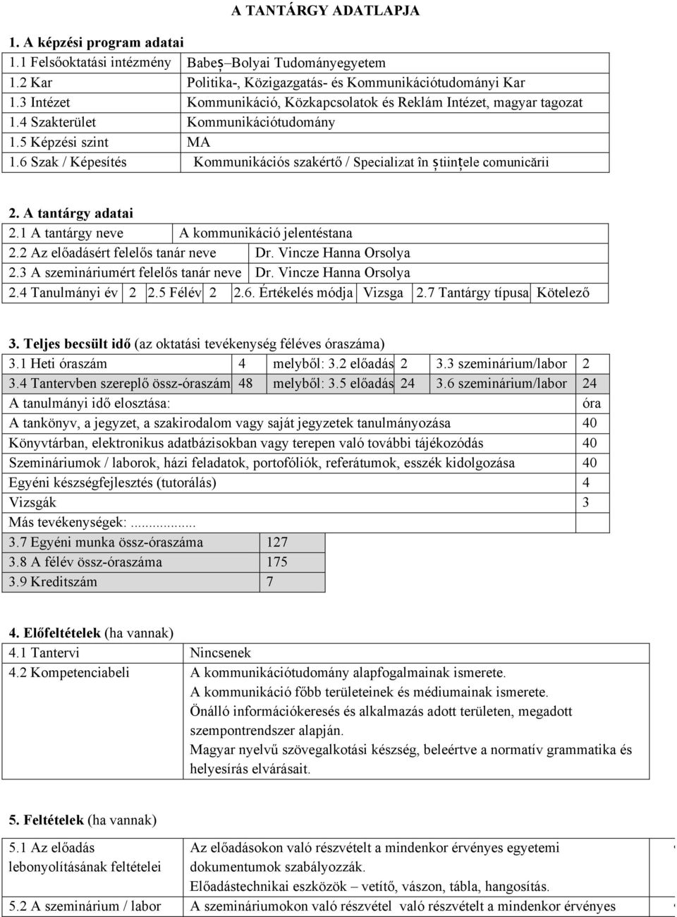 6 Szak / Képesítés Kommunikációs szakértő / Specializat în științele comunicării 2. A tantárgy adatai 2.1 A tantárgy neve A kommunikáció jelentéstana 2.2 Az előadásért felelős tanár neve Dr.