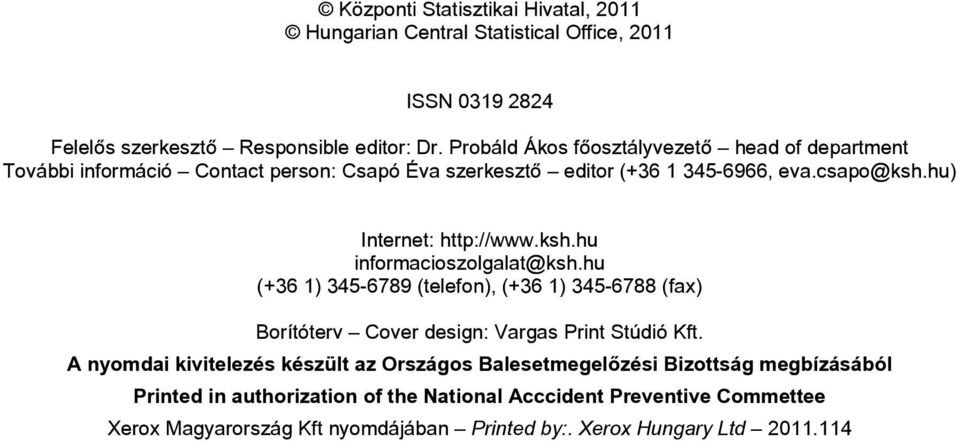 ksh.hu informacioszolgalat@ksh.hu (+36 1) 345-6789 (telefon), (+36 1) 345-6788 (fax) Borítóterv Cover design: Vargas Print Stúdió Kft.