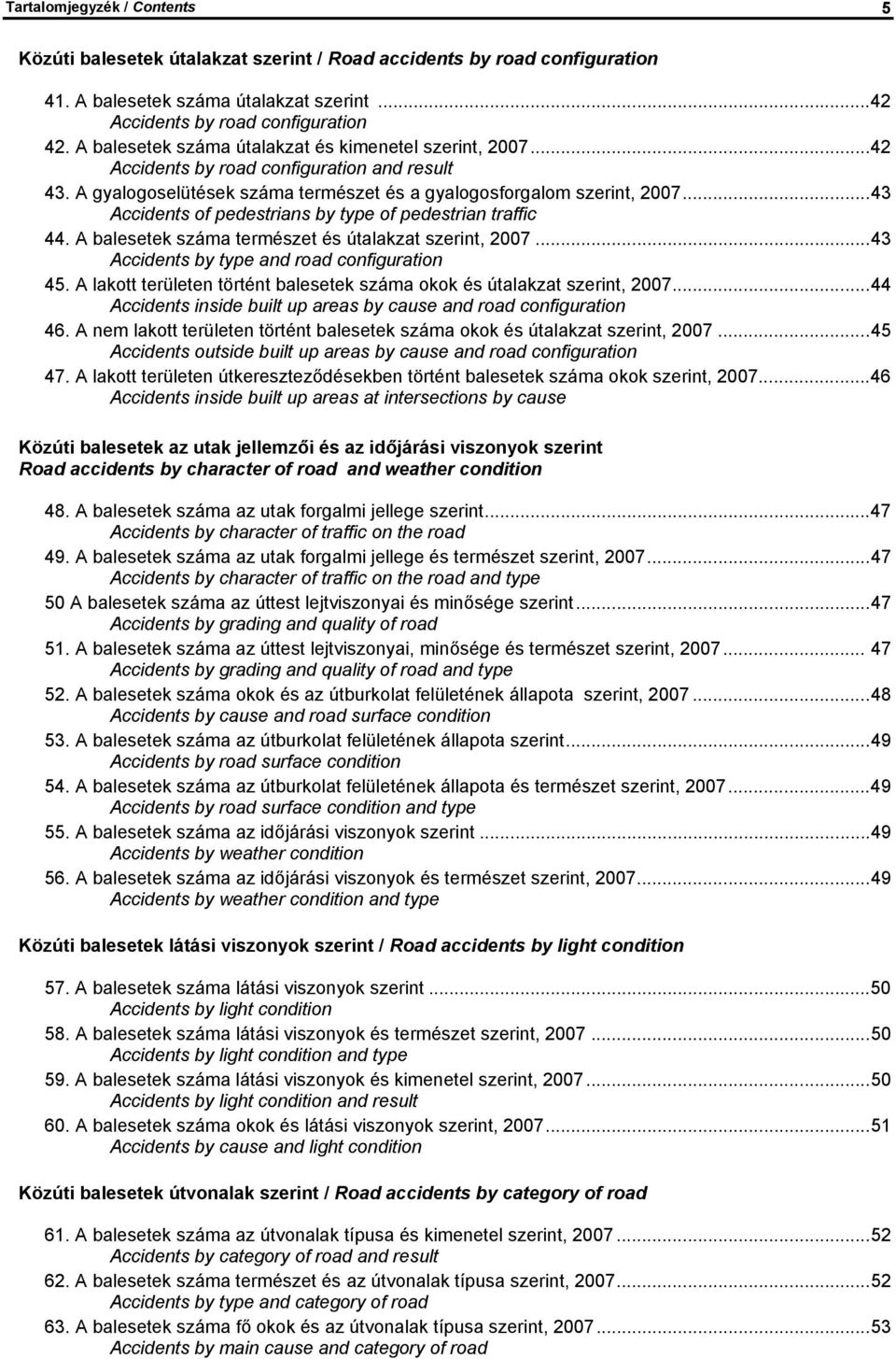 ..43 Accidents of pedestrians by type of pedestrian traffic 44. A balesetek száma természet és útalakzat szerint, 2007...43 Accidents by type and road configuration 45.