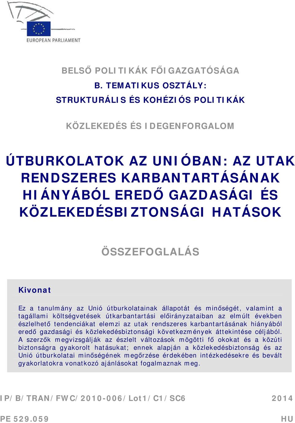 HATÁSOK ÖSSZEFOGLALÁS Kivonat Ez a tanulmány az Unió útburkolatainak állapotát és minőségét, valamint a tagállami költségvetések útkarbantartási előirányzataiban az elmúlt években észlelhető