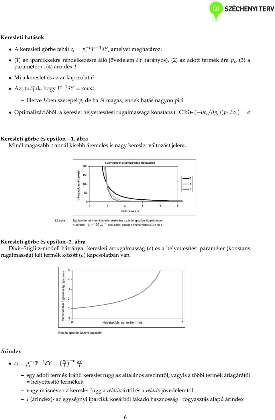 Azt tudjuk, hogy I ɛ 1 δy = const Illetve I-ben szerepel p de ha magas, ennek hatás nagyon pc Optmalzácóból: a kereslet helyettesítés rugalmassága konstans (=CES)- ( c / p )(p 1 /c 1 ) = ɛ Kereslet