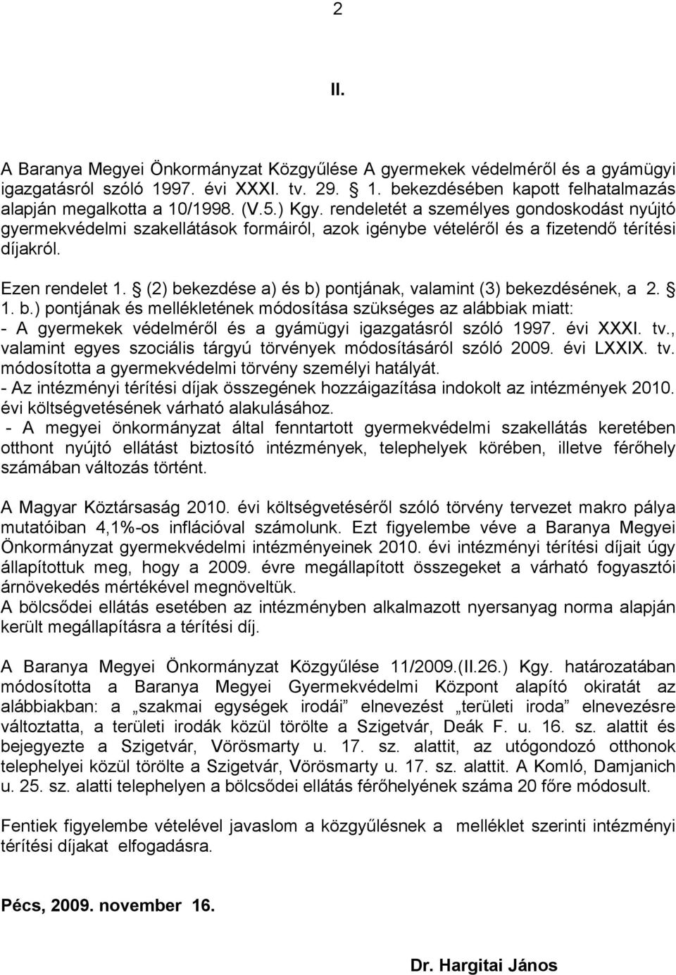 (2) bekezdése a) és b) pontjának, valamint (3) bekezdésének, a 2. 1. b.) pontjának és mellékletének módosítása szükséges az alábbiak miatt: - A gyermekek védelméről és a gyámügyi igazgatásról szóló 1997.