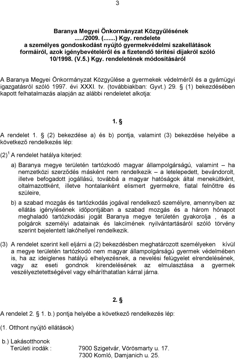 rendeletének módosításáról A Baranya Megyei Önkormányzat Közgyűlése a gyermekek védelméről és a gyámügyi igazgatásról szóló 1997. évi XXXI. tv. (továbbiakban: Gyvt.) 29.