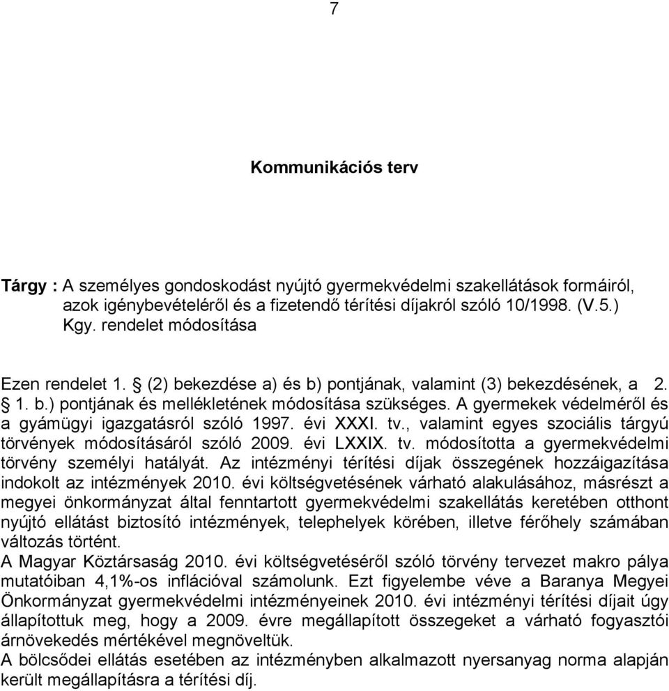 A gyermekek védelméről és a gyámügyi igazgatásról szóló 1997. évi XXXI. tv., valamint egyes szociális tárgyú törvények módosításáról szóló 2009. évi LXXIX. tv. módosította a gyermekvédelmi törvény személyi hatályát.