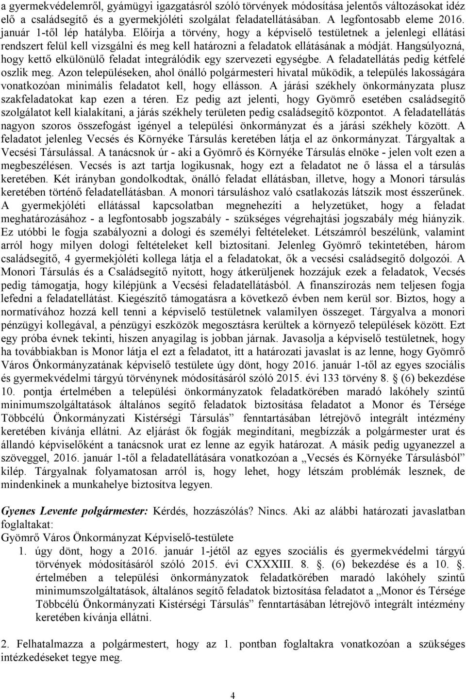 Hangsúlyozná, hogy kettő elkülönülő feladat integrálódik egy szervezeti egységbe. A feladatellátás pedig kétfelé oszlik meg.