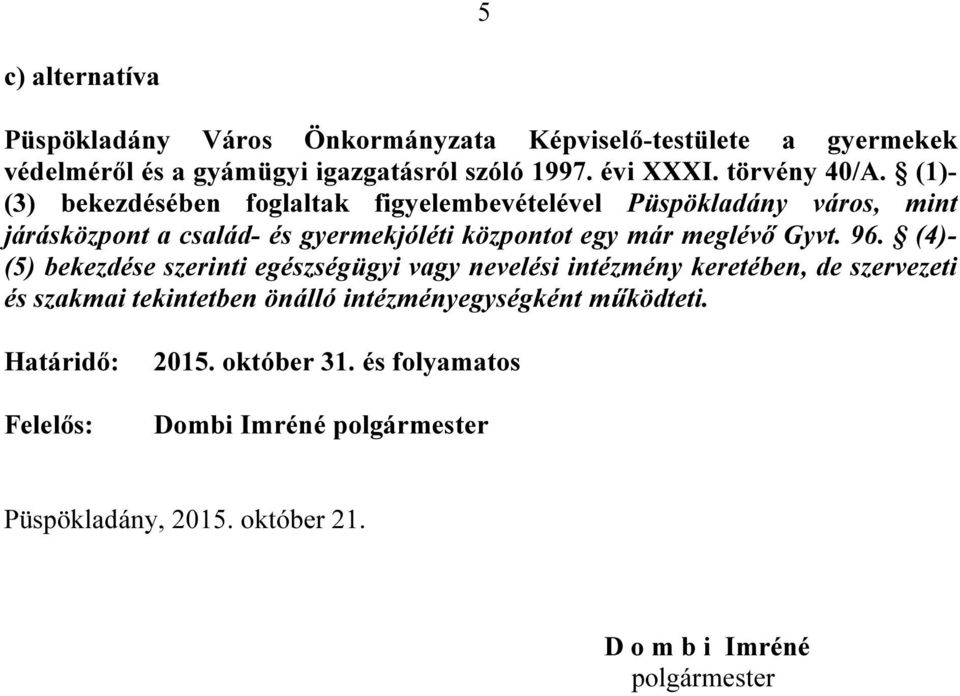 (1)- (3) bekezdésében foglaltak figyelembevételével Püspökladány város, mint járásközpont a család- és gyermekjóléti központot egy már meglévő Gyvt.