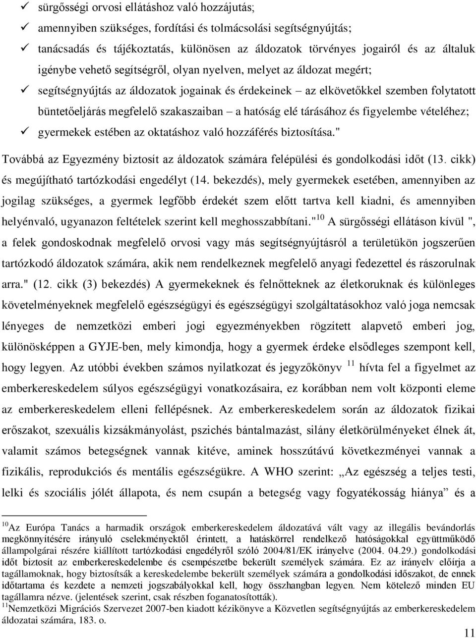 hatóság elé tárásához és figyelembe vételéhez; gyermekek estében az oktatáshoz való hozzáférés biztosítása." Továbbá az Egyezmény biztosít az áldozatok számára felépülési és gondolkodási időt (13.