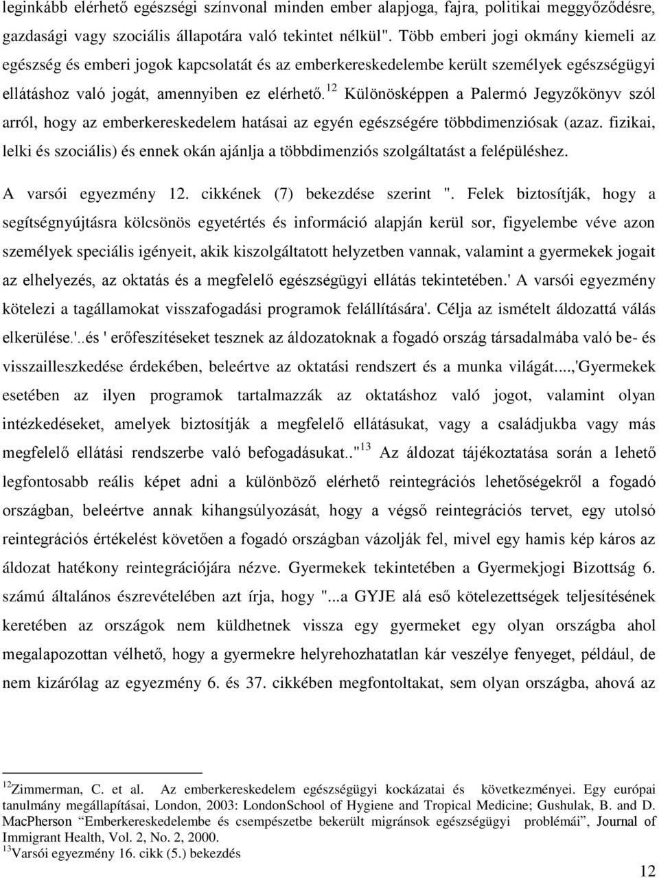 12 Különösképpen a Palermó Jegyzőkönyv szól arról, hogy az emberkereskedelem hatásai az egyén egészségére többdimenziósak (azaz.