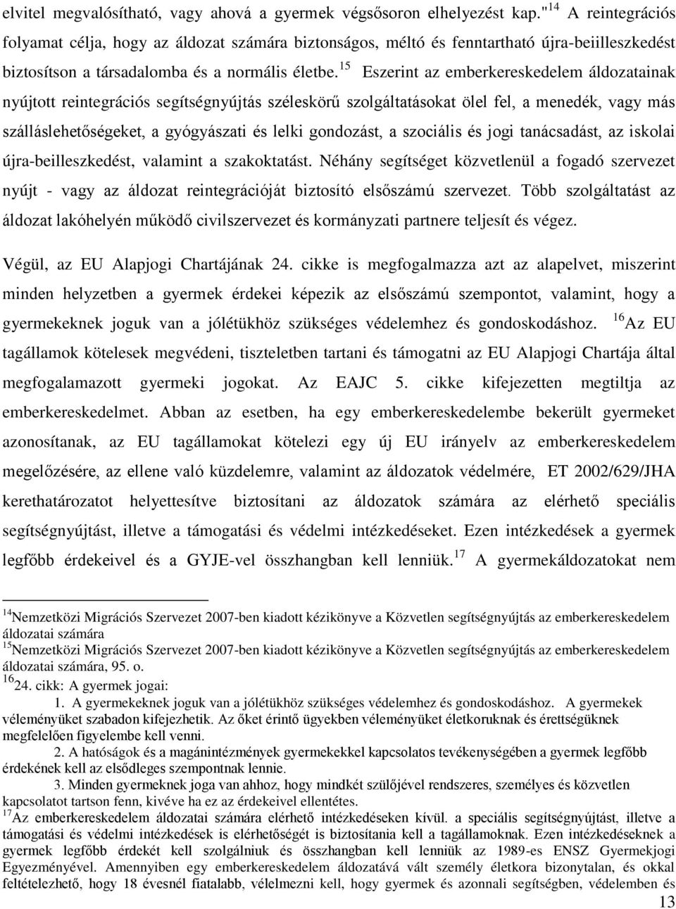 15 Eszerint az emberkereskedelem áldozatainak nyújtott reintegrációs segítségnyújtás széleskörű szolgáltatásokat ölel fel, a menedék, vagy más szálláslehetőségeket, a gyógyászati és lelki gondozást,