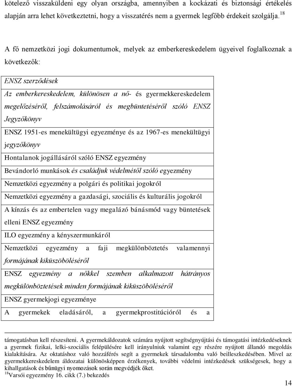 felszámolásáról és megbüntetéséről szóló ENSZ Jegyzőkönyv ENSZ 1951-es menekültügyi egyezménye és az 1967-es menekültügyi jegyzőkönyv Hontalanok jogállásáról szóló ENSZ egyezmény Bevándorló munkások