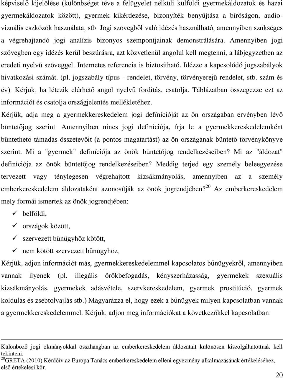 Amennyiben jogi szövegben egy idézés kerül beszúrásra, azt közvetlenül angolul kell megtenni, a lábjegyzetben az eredeti nyelvű szöveggel. Internetes referencia is biztosítható.