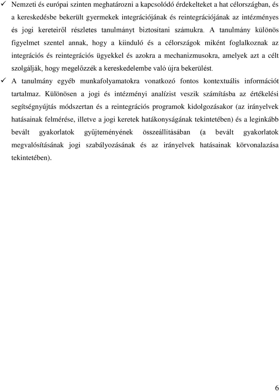 A tanulmány különös figyelmet szentel annak, hogy a kiinduló és a célországok miként foglalkoznak az integrációs és reintegrációs ügyekkel és azokra a mechanizmusokra, amelyek azt a célt szolgálják,