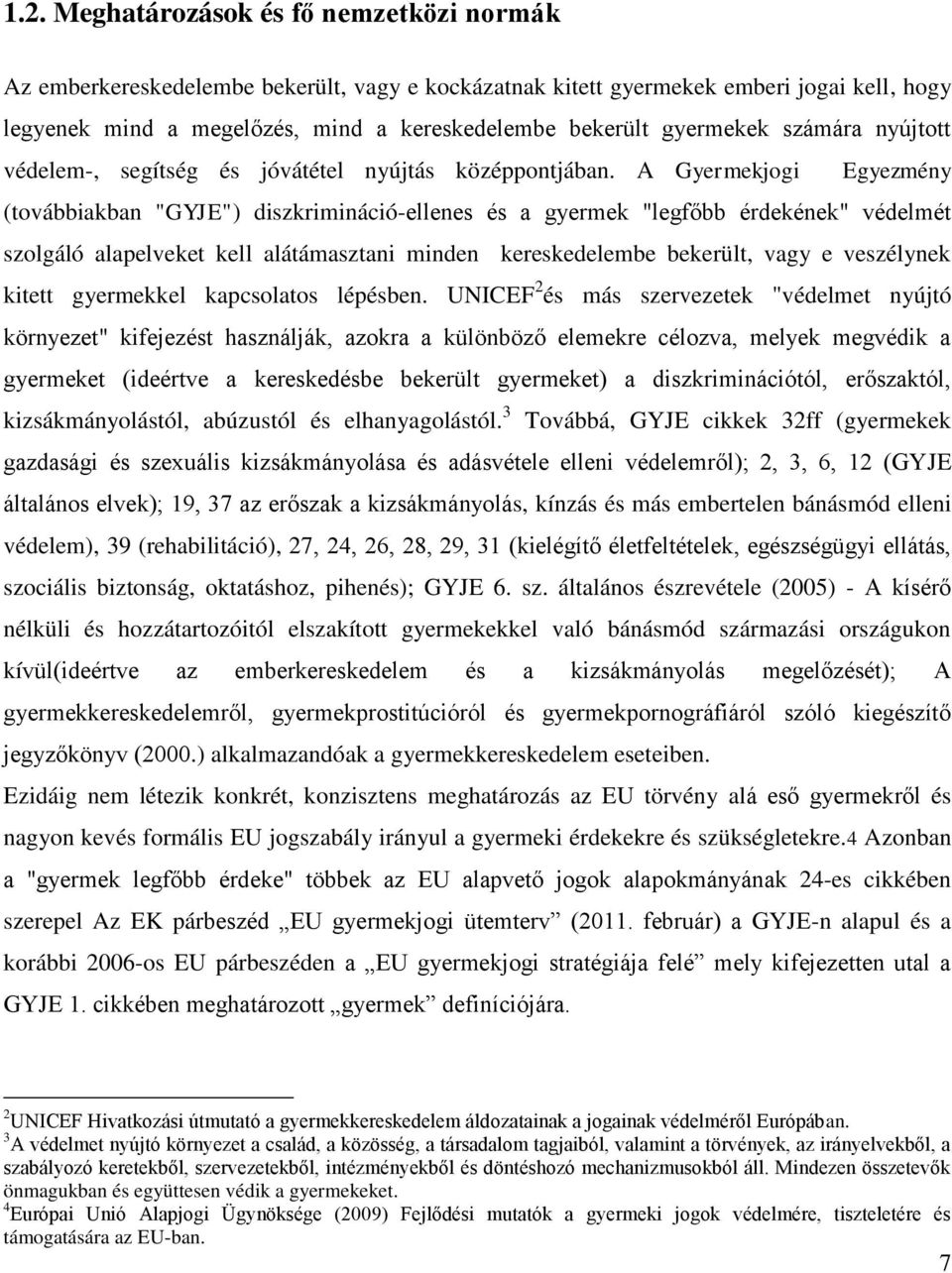 A Gyermekjogi Egyezmény (továbbiakban "GYJE") diszkrimináció-ellenes és a gyermek "legfőbb érdekének" védelmét szolgáló alapelveket kell alátámasztani minden kereskedelembe bekerült, vagy e