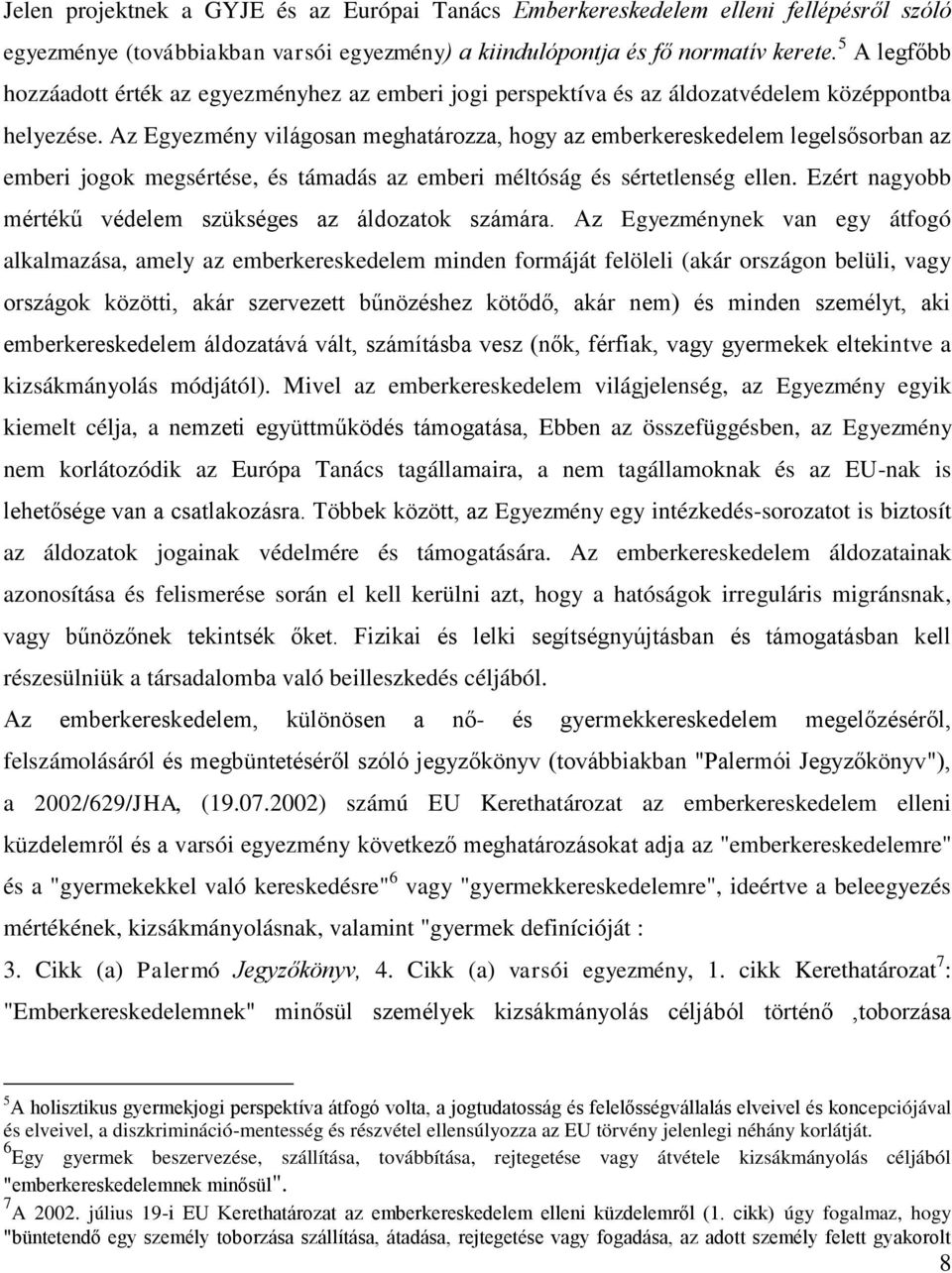 Az Egyezmény világosan meghatározza, hogy az emberkereskedelem legelsősorban az emberi jogok megsértése, és támadás az emberi méltóság és sértetlenség ellen.