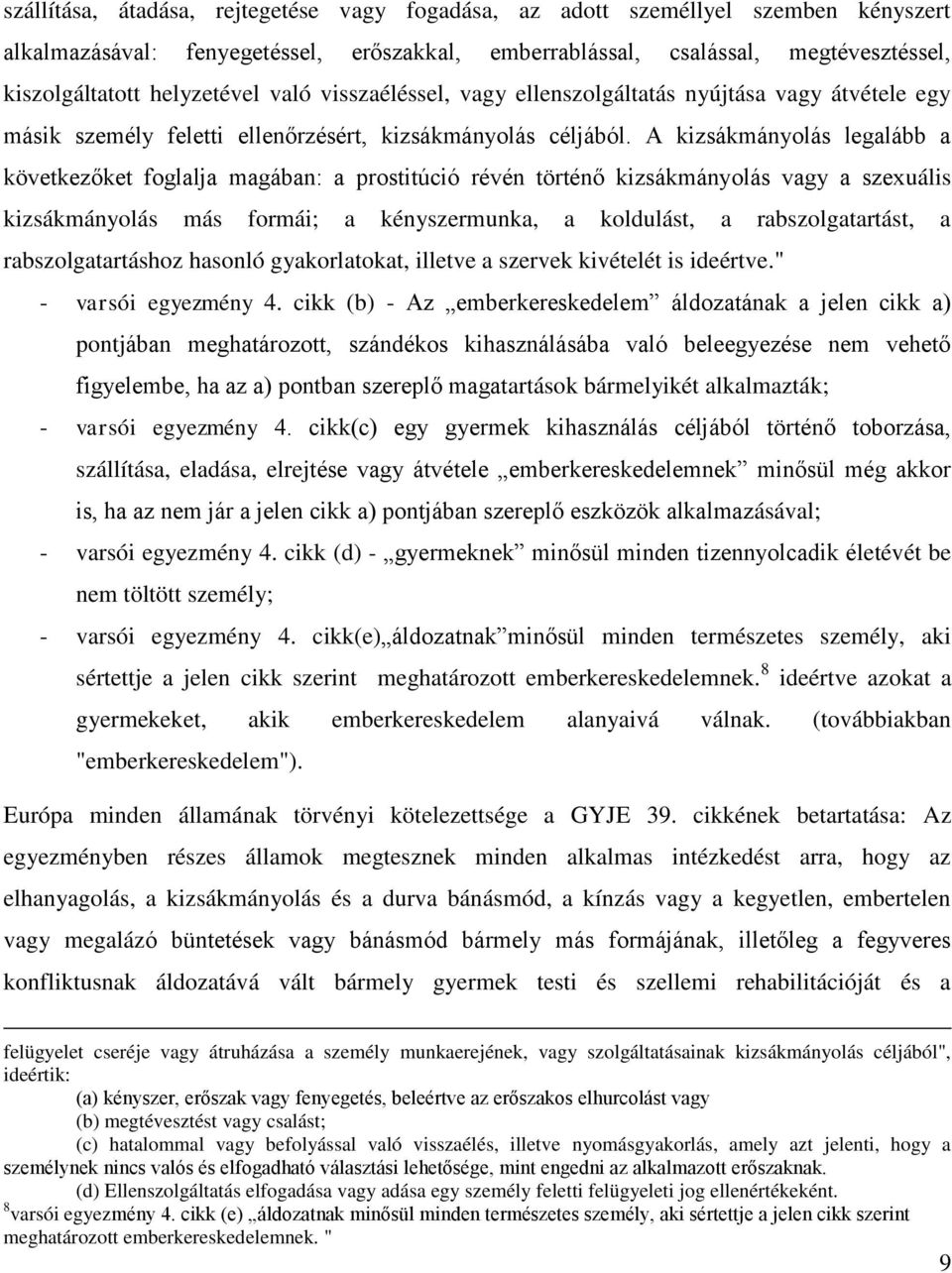 A kizsákmányolás legalább a következőket foglalja magában: a prostitúció révén történő kizsákmányolás vagy a szexuális kizsákmányolás más formái; a kényszermunka, a koldulást, a rabszolgatartást, a