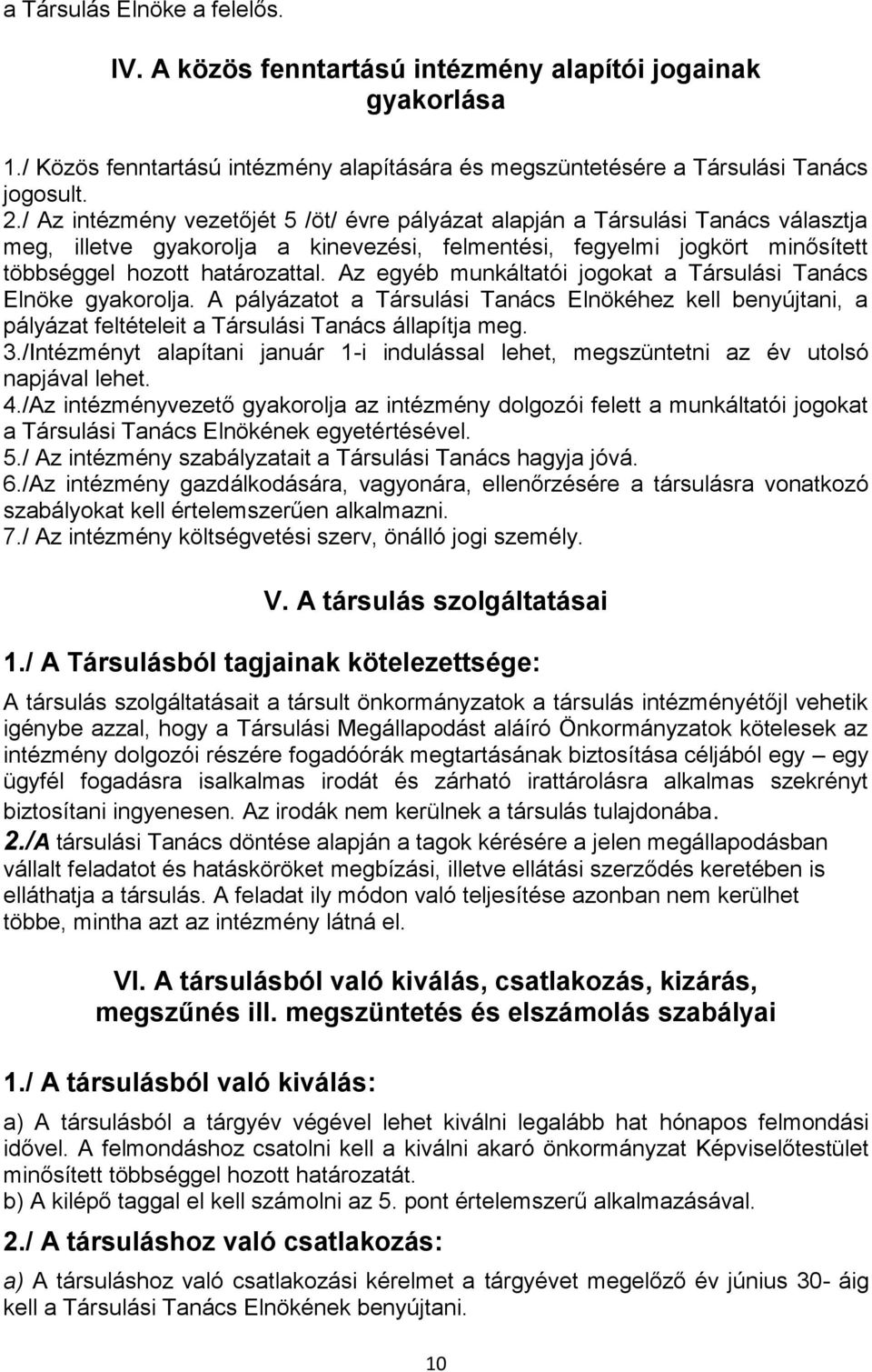 Az egyéb munkáltatói jogokat a Társulási Tanács Elnöke gyakorolja. A pályázatot a Társulási Tanács Elnökéhez kell benyújtani, a pályázat feltételeit a Társulási Tanács állapítja meg. 3.