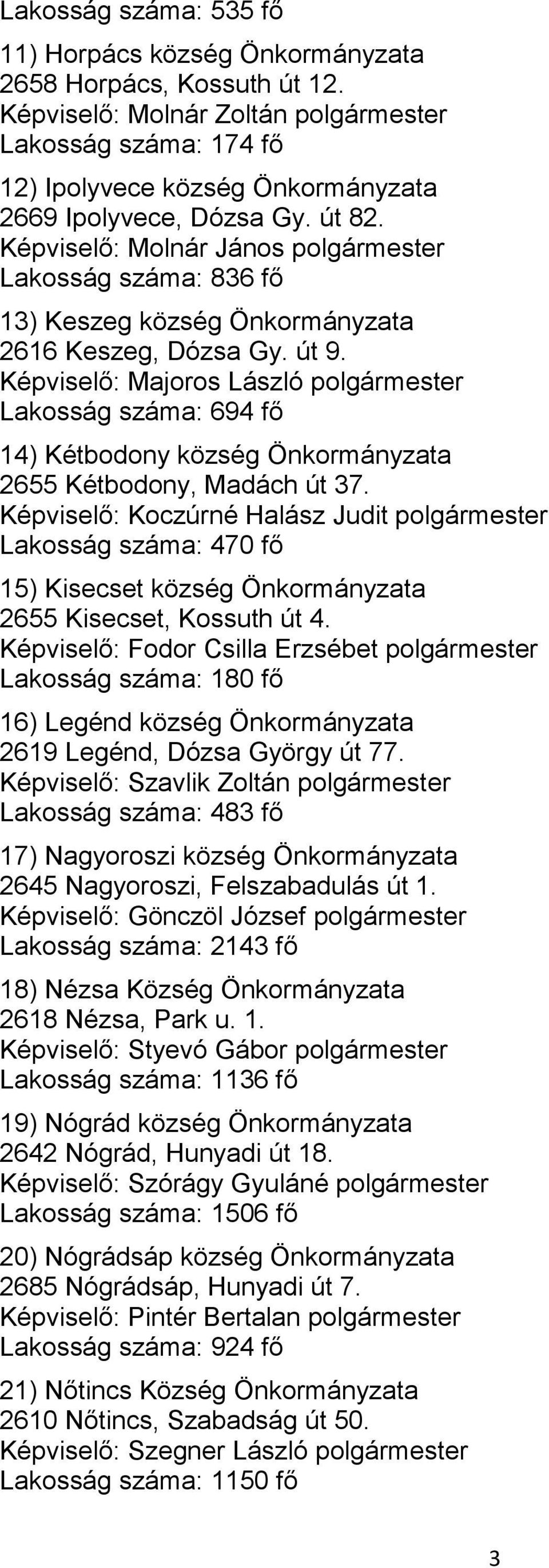 Képviselő: Molnár János polgármester Lakosság száma: 836 fő 13) Keszeg község Önkormányzata 2616 Keszeg, Dózsa Gy. út 9.