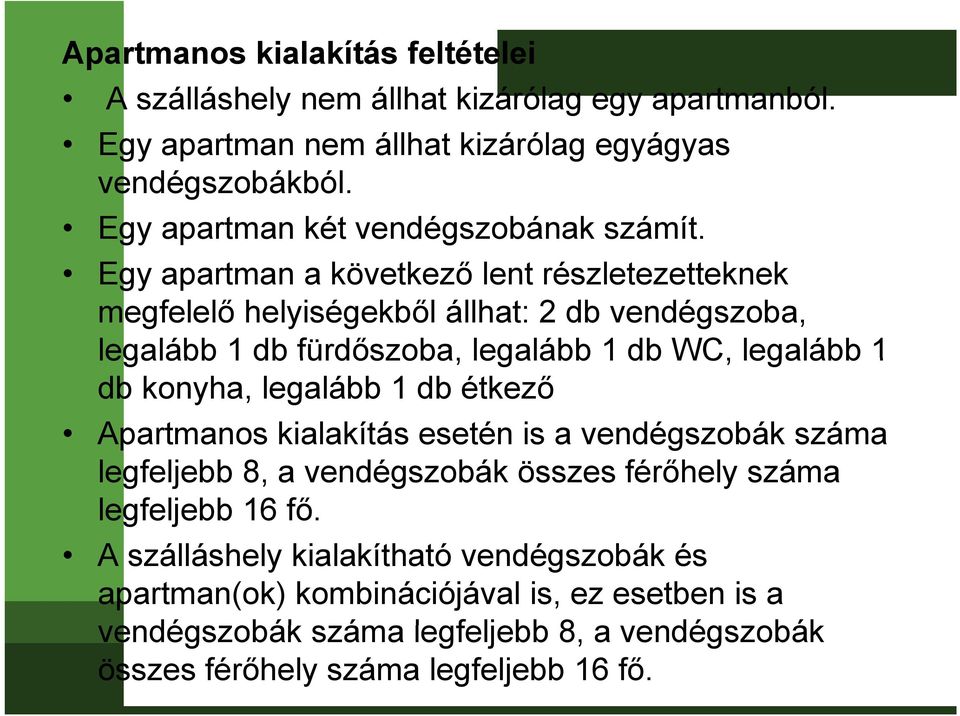 Egy apartman a következő lent részletezetteknek megfelelő helyiségekből állhat: 2 db vendégszoba, legalább 1 db fürdőszoba, legalább 1 db WC, legalább 1 db konyha,