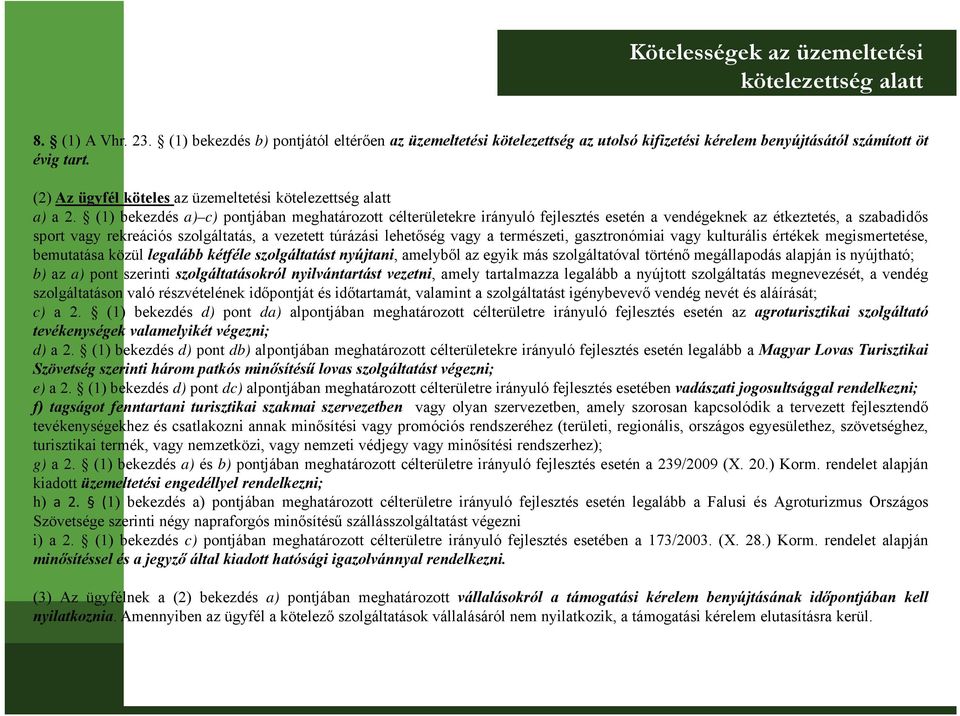 (1) bekezdés a) c) pontjában meghatározott célterületekre irányuló fejlesztés esetén a vendégeknek az étkeztetés, a szabadidős sport vagy rekreációs szolgáltatás, a vezetett túrázási lehetőség vagy a