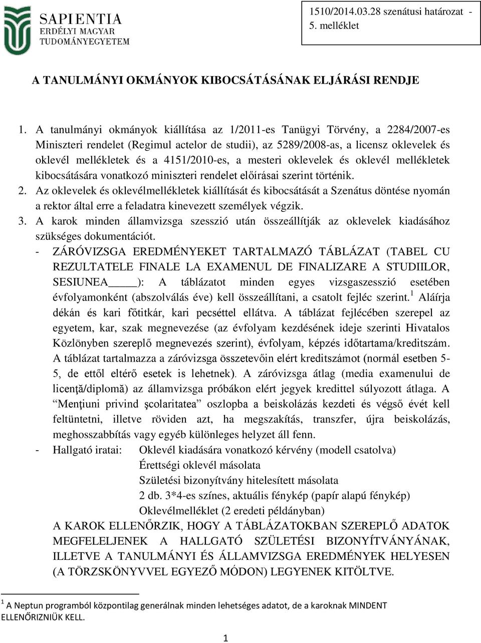 4151/2010-es, a mesteri oklevelek és oklevél mellékletek kibocsátására vonatkozó miniszteri rendelet előírásai szerint történik. 2.