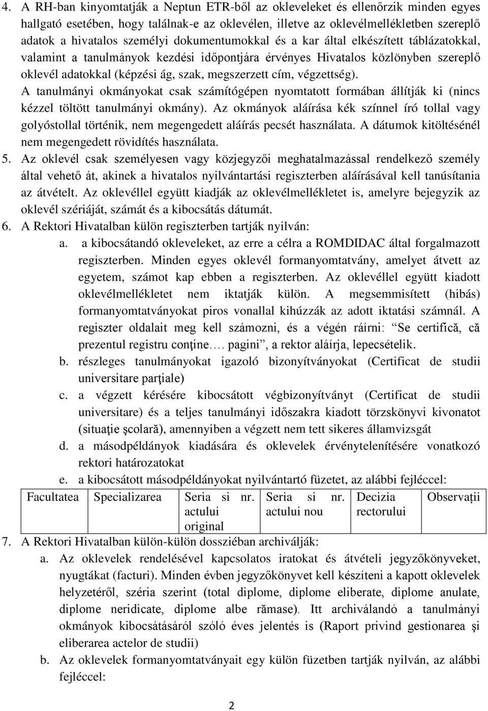 cím, végzettség). A tanulmányi okmányokat csak számítógépen nyomtatott formában állítják ki (nincs kézzel töltött tanulmányi okmány).