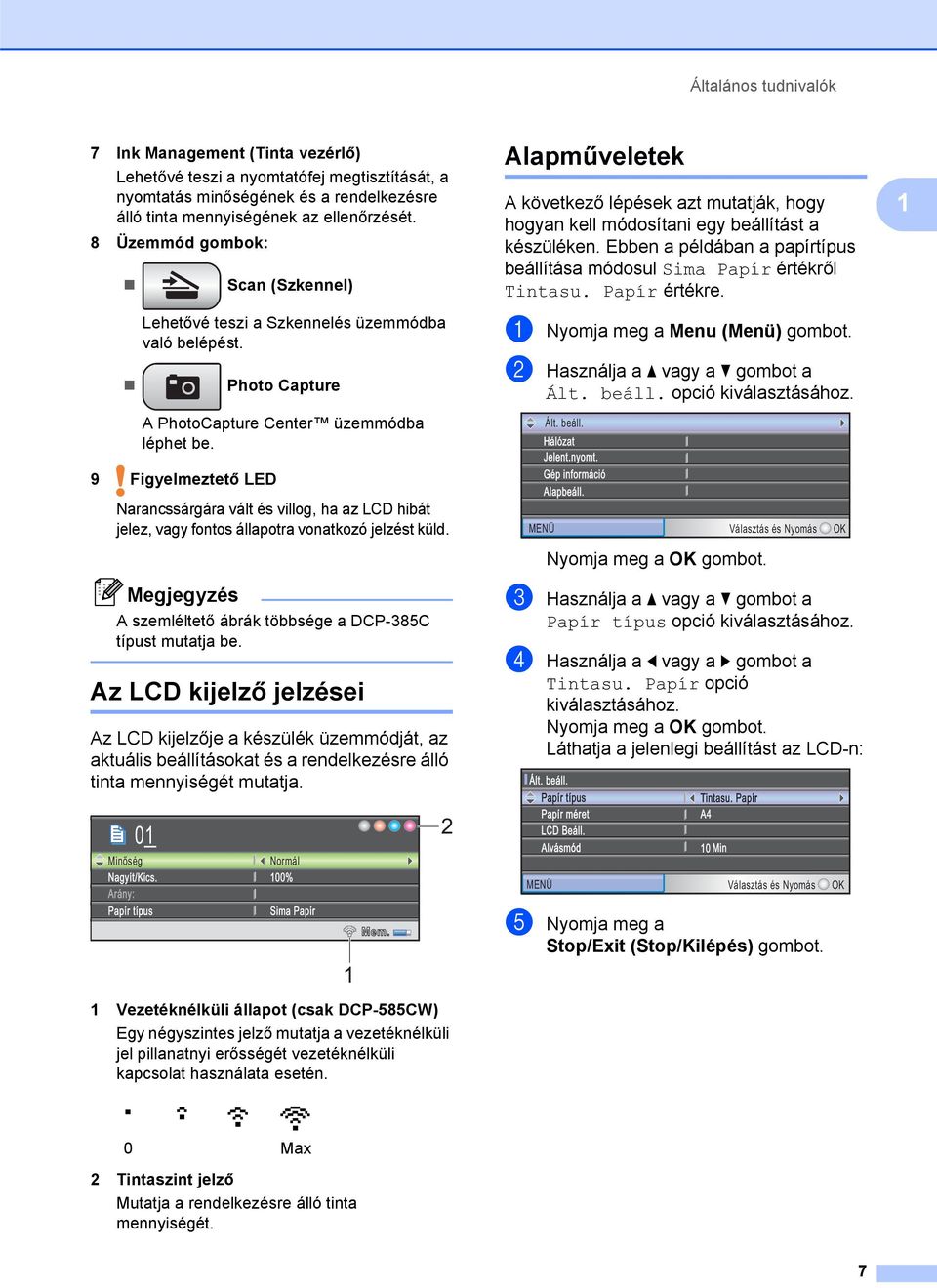 9 Figyelmeztető LED Narancssárgára vált és villog, ha az LCD hibát jelez, vagy fontos állapotra vonatkozó jelzést küld. Megjegyzés A szemléltető ábrák többsége a DCP-385C típust mutatja be.