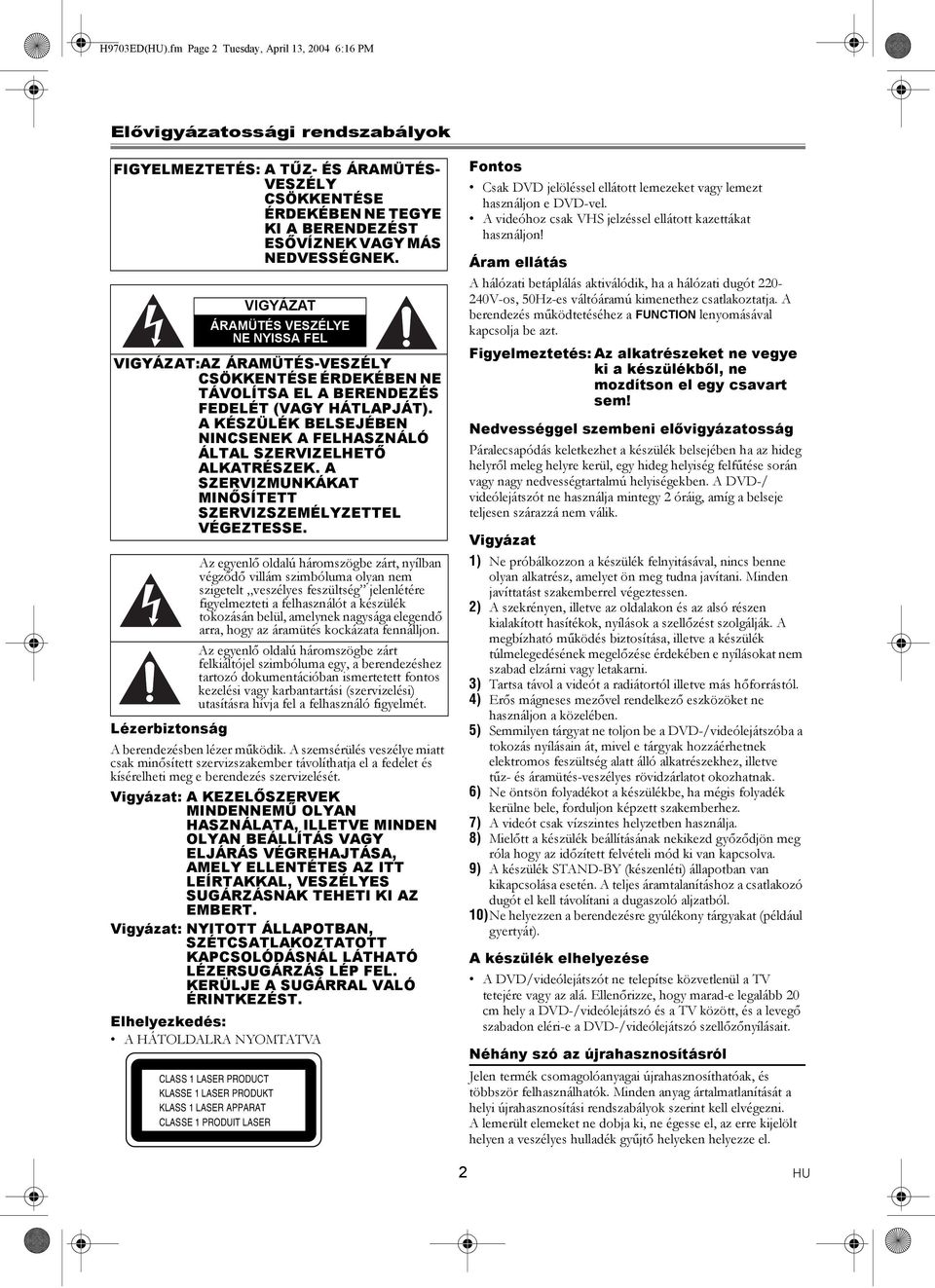 VIGYÁZAT ÁRAMÜTÉS VESZÉLYE NE NYISSA FEL VIGYÁZAT:AZ ÁRAMÜTÉS-VESZÉLY CSÖKKENTÉSE ÉRDEKÉBEN NE TÁVOLÍTSA EL A BERENDEZÉS FEDELÉT (VAGY HÁTLAPJÁT).